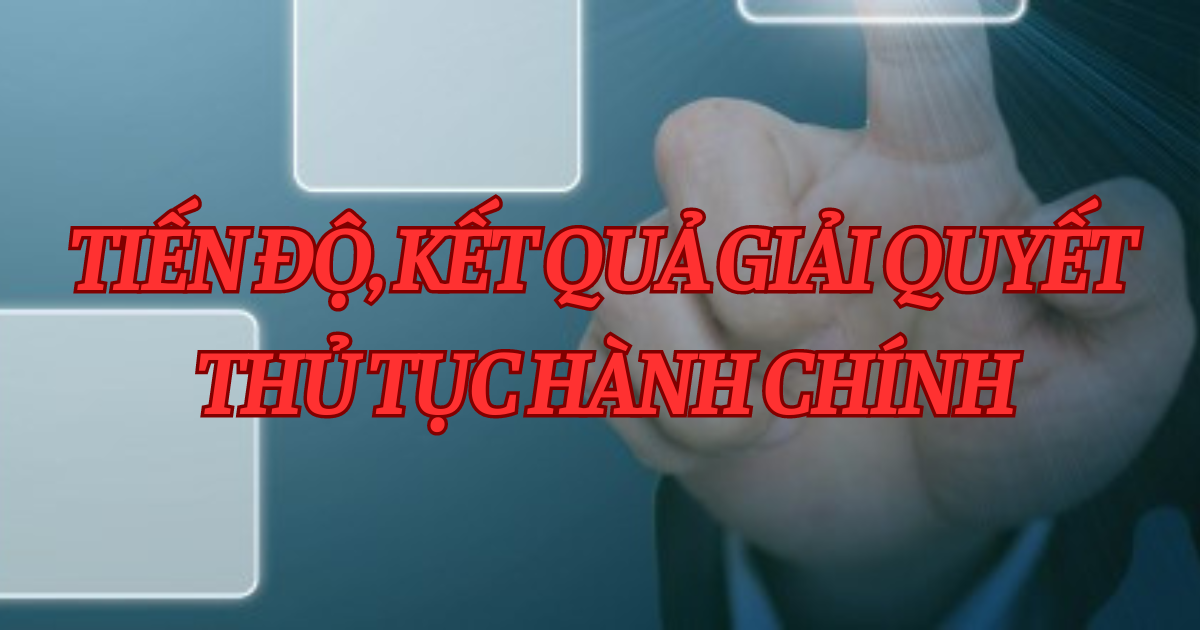 Tiến độ giải quyết TTHC